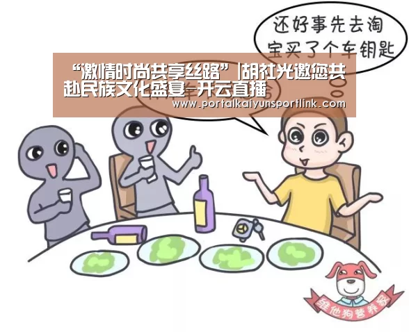 “激情时尚共享丝路”|胡社光邀您共赴民族文化盛宴-开云直播(图2) 开云体育数据