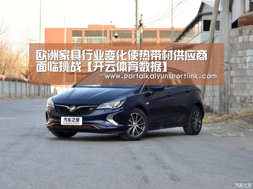 欧洲家具行业变化使热带材供应商面临挑战【开云体育数据】(图1) 开云体育数据