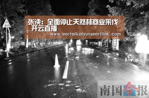 张泱:全面停止天然林商业采伐_开云直播(图2) 开云直播